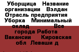 Уборщица › Название организации ­ Вэлдан › Отрасль предприятия ­ Уборка › Минимальный оклад ­ 24 000 - Все города Работа » Вакансии   . Кировская обл.,Леваши д.